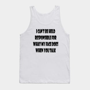 I can't Be held Responsible for What My Face Does When You Talk Funny Saying Tank Top